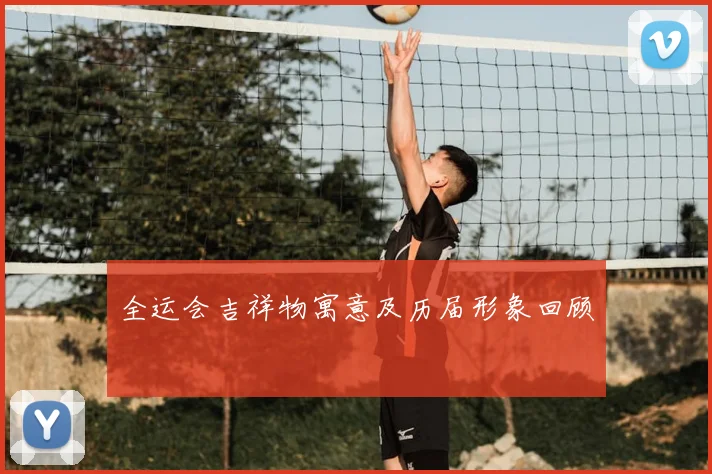 全运会吉祥物寓意及历届形象回顾