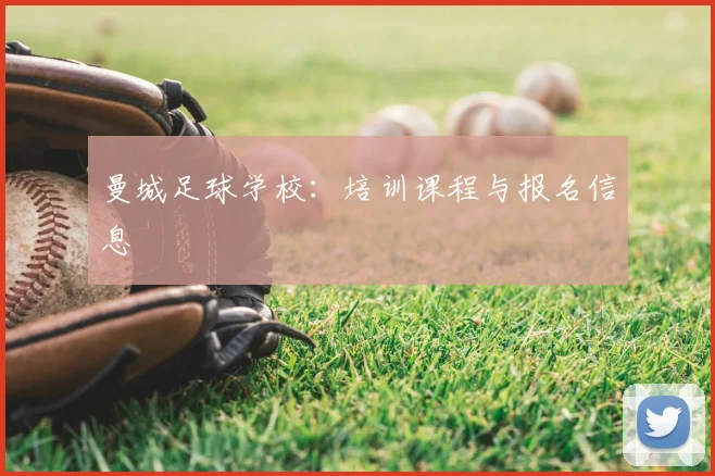 曼城足球学校:培训课程与报名信息