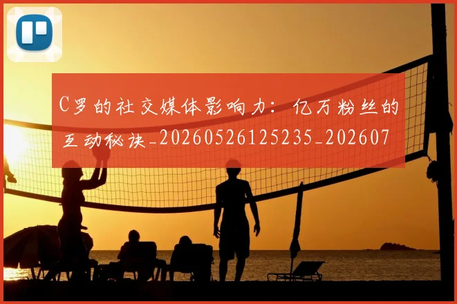 C罗的社交媒体影响力：亿万粉丝的互动秘诀_20260526125235_20260712052409