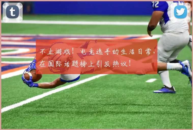 不止游戏！电竞选手的生活日常，在国际话题榜上引发热议！