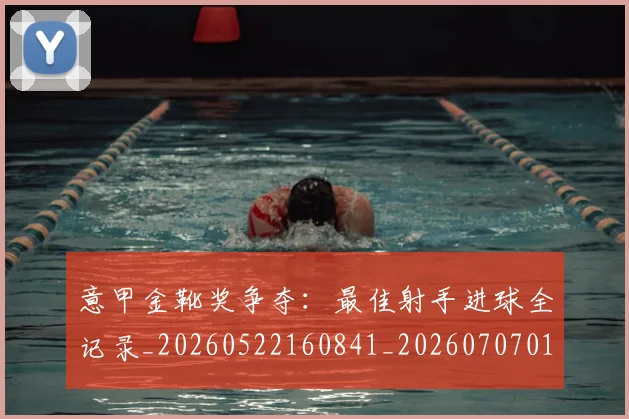 意甲金靴奖争夺：最佳射手进球全记录_20260522160841_20260707013132