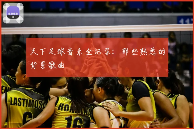 天下足球音乐全记录:那些熟悉的背景歌曲