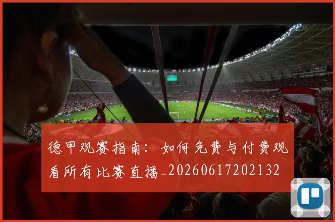 德甲观赛指南：如何免费与付费观看所有比赛直播_20260617202132