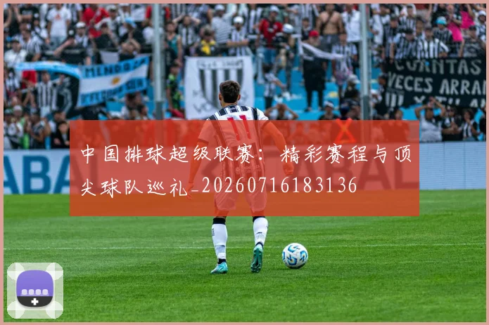 中国排球超级联赛：精彩赛程与顶尖球队巡礼_20260716183136